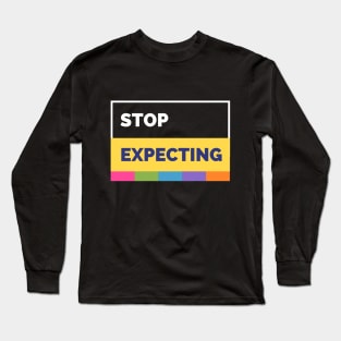 Stop Expecting Long Sleeve T-Shirt